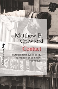 Matthew B. CRAWFORD - Contact - Pourquoi nous avons perdu le monde, et comment le retrouver.