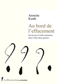 Anouche Kunth - Au bord de l'effacement - Sur les pas d'exilés arméniens dans l'entre-deux-guerres.