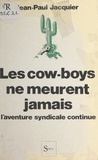 Jean-Paul Jacquier - Les cow-boys ne meurent jamais - L'aventure syndicale continue.
