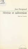 Jean Duvignaud - Hérésie et subversion - Essais sur l'anomie.