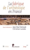 Jean-Paul Demoule et Christian Landes - La fabrique de l'archéologie en France.