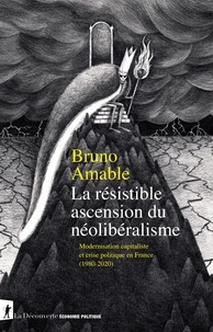 Bruno Amable - La résistible ascension du néolibéralisme - Modernisation capitaliste et crise politique en France (1980-2020).
