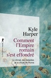 Kyle Harper - Comment l'Empire romain s'est effondré - Le climat, les maladies et la chute de Rome.