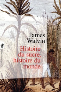 James Walvin - Histoire du sucre, histoire du monde.