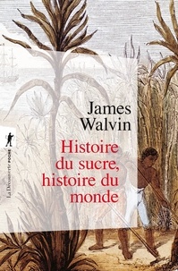 James Walvin - Histoire du sucre, histoire du monde.