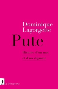 Dominique Lagorgette - Pute - Histoire d'un mot et d'un stigmate.