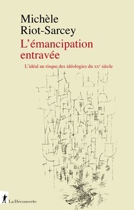 Michèle Riot-Sarcey - L'émancipation entravée - L'idéal au risque des idéologies du XXe siècle.