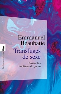 Emmanuel Beaubatie - Transfuges de sexe - Passer les frontières du genre.
