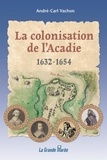 André-Carl Vachon - La colonisation de l'Acadie 1632 à 1654.