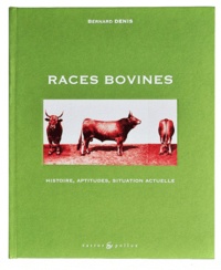 Bernard Denis - Races bovines - Histoire, aptitudes, situation actuelle.