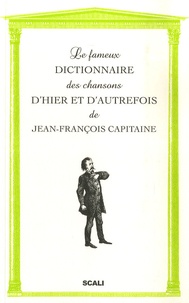 Jean-François Capitaine - Le fameux dictionnaire des chansons d'hier et d'autrefois.