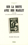 Mark Miller - Sur la route avec Bob Marley - Un chevalier blanc à Babylone suivi de Bob vu par ses pairs.