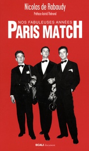 Nicolas de Rabaudy - Nos fabuleuses années Paris Match.