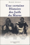 Robert Assaraf - Une certaine histoire moderne des juifs au Maroc 1860-1999.