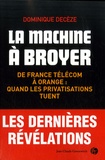 Dominique Decèze - La machine à broyer - De France Télécom à Orange : quand les privatisations tuent.