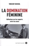 Vincent Dussol - La domination féminine - Réflexions sur les rapports entre les sexes.