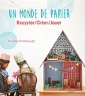 Katrina Rodabaugh - Un monde de papier - Recycler/créer/jouer.