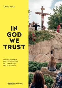 Cyril Abad - In God we trust - Voyage au coeur des excentricités de la religion aux Etats-Unis.