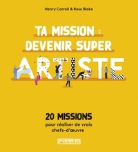 Henry Carroll - Ta mission : devenir super artiste - 20 missions pour réaliser de vrais chefs-d'oeuvre.