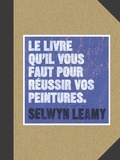 Selwyn Leamy - Le livre qu'il vous faut pour réussir vos peintures.