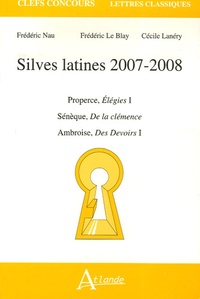 Frédéric Le Blay et Frédéric Nau - Silves latines - Properce, Elegies I ; Sénèque, De la clémence ; Ambroise, Des Devoirs I.