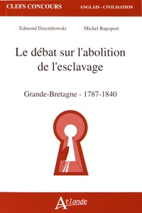 Edmond Dziembowski et Michel Rapoport - Le débat sur l'abolition de l'esclavage - Grande-Bretagne (1787-1840).