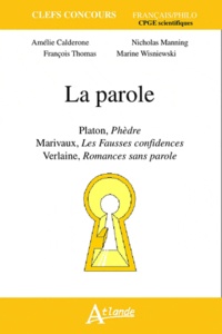 Amélie Calderone et Nicholas Manning - La parole - Platon, Phèdre ; Marivaux, Les Fausses Confidences ; Verlaine, Romances sans paroles.