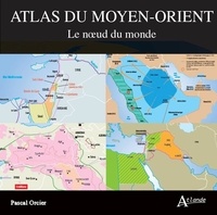 Pascal Orcier - Atlas du Moyen-Orient - Le noeud du monde.