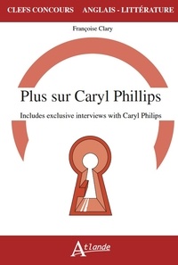 Françoise Clary - Plus sur Caryl Philips - Includes exclusives interviews with Caryl Philips.
