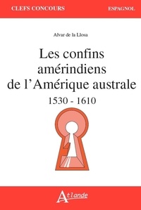 Alvar de La Llosa - Les confins amérindiens de l’Amérique australe 1530-1559.