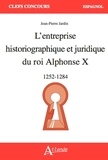 Jean-Pierre Jardin - L'entreprise historiographique et juridique du roi Alphonse X - 1252-1284.