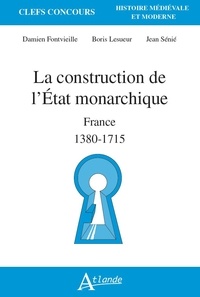 Damien Fontvieille et Boris Lesueur - La construction de l'Etat monarchique - France 1380-1715.