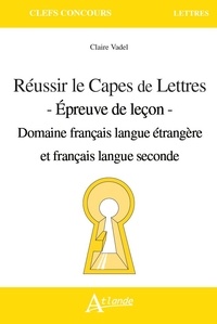 Claire Vadel - Réussir le CAPES de Lettres - Epreuve de leçon - Domaine français langue étrangère seconde.