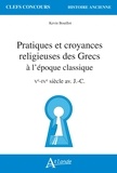 Kevin Bouillot - Pratiques et croyances religieuses des Grecs à l'époque classique - Ve-IVe siècle av. J.-C..