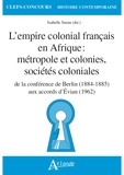 Isabelle Surun - L'empire colonial français en Afrique : métropole et colonies, sociétés coloniales - De la conférence de Berlin (1884-1885) aux accords d'Evian (1962).