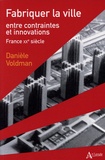 Danièle Voldman - Fabriquer la ville - Entre contraintes et innovations. France XXe siècle.