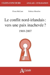 Fiona Mccann et Fabrice Mourlon - Le conflit nord-irlandais : vers une paix inachevée ? (1969-2007).