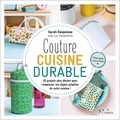 Sarah Despoisse - Couture cuisine durable - 20 projets zéro déchet pour remplacer les objets jetables de votre cuisine !.