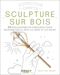 Barnaby Carder - Sculpture sur bois - 20 réalisations en conscience pour reconnecter la tête, le coeur et les mains.