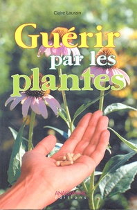 Claire Laurain - Guérir par les plantes.