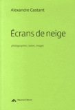 Alexandre Castant - Ecrans de neige - Photographies, textes, images (1992-2014).