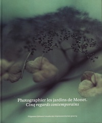 Marina Ferretti Bocquillon et Jeanne Fouchet-Nahas - Photographier les jardins de Monet - Cinq regards contemporains.