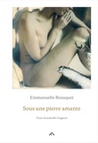 Emmanuelle Bousquet - Sous une pierre amante.