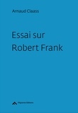 Arnaud Claass - Essai sur Robert Frank.