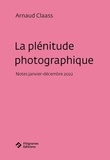 Arnaud Claass - La plénitude photographique - Notes (janvier-décembre 2022).