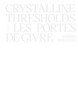 Sabine Mirlesse - Les Portes de Givre - Crystalline Thresholds.
