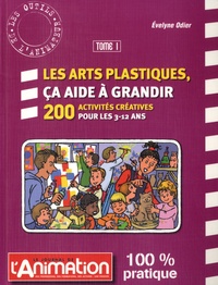 Evelyne Odier - Les arts plastiques, ça aide à grandir - 200 activités créatives pour les 3-12 ans, tome 1.