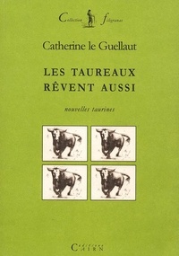 Catherine Le Guellaut - Les taureaux rêvent aussi.