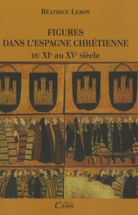 Béatrice Leroy - Figures dans l'Espagne chrétienne du XIe au XVe siècle.