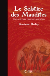 Gracianne Hastoy - Le solstice des maudites - Une histoire vraie de sorcières.